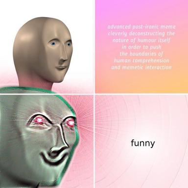 Post-ironic meme deconstructing its own nature: a serene face explains advanced humor theory before glitching into absurdity, punchline is just the word "funny."