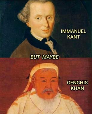 Kant vs. Genghis Khan: a philosophy meme juxtaposing reason and conquest via "but maybe" — the joke sits in the gap between rationalism and historical domination.