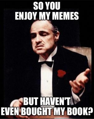 Godfather meme: Don Vito expresses wounded puzzlement at enjoying memes without buying the creator's book — meta commentary on attention vs. monetization.