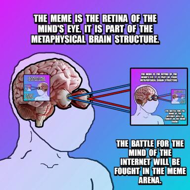 Meme-as-neurology: the meme is the mind's retina, and the internet's culture wars are fought in the meme arena—an absurdist reframing of information virality as literal neural structure and metaphysical battle.
