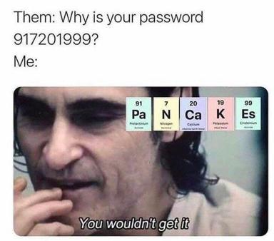 Chemistry-joke meme: a password hint spelled out in periodic table elements — the answerer smirks "You wouldn't get it."