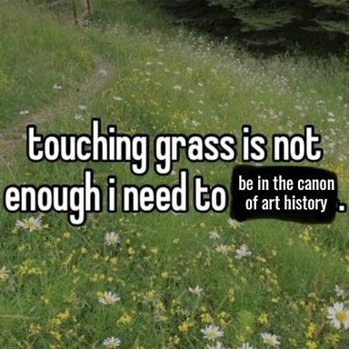 A meadow of wildflowers and grass with overlaid text: "touching grass is not enough i need to be in the canon of art history"
