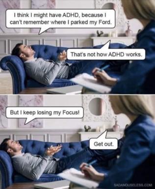 Therapy-couch pun: patient blames ADHD on forgetting where he parked his Ford, then reveals the joke—he keeps losing his Focus (the car model). Therapist kicks him out.