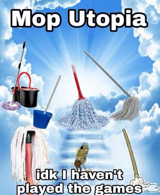 Cozy-game idealism shattered: "Mop Utopia" frames cleaning supplies as divine relics on a heavenly cloud, then admits "idk I haven't played the games"—absurdist cringe about fandom without ownership.