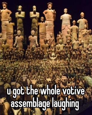 Terracotta army photographed against black backdrop, captioned with modern comedic spelling of "you got the whole votive assemblage laughing"