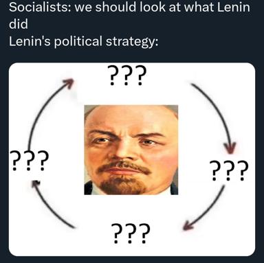 Political strategy meme: socialists invoke Lenin's example; the punchline is Lenin's actual strategy remains a mystery (question marks everywhere).