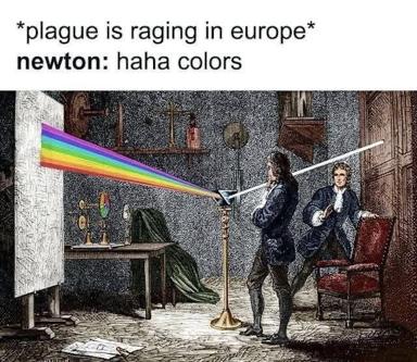 Newton's prism experiment meets pandemic meme: two 18th-century scholars discover light refraction while Europe burns, captioned with deflating millennial humor.