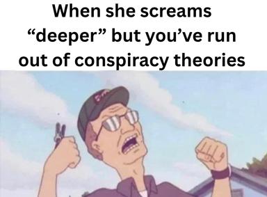 Reaction macro: when a woman demands "deeper" but you've exhausted your conspiracy theory backlog—a screaming man in sunglasses pivots the intimacy into absurdist internet paranoia.