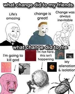 A wojak/meme format contrasting friends' optimism about life changes with the poster's descent into chaos and despair, collaging existential dread imagery and references.