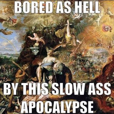 A Renaissance Baroque apocalypse scene—angels, demons, and a serene classical woman amid chaos—captioned with "Bored as Hell / By This Slow Ass Apocalypse" in impact-font memetic style.