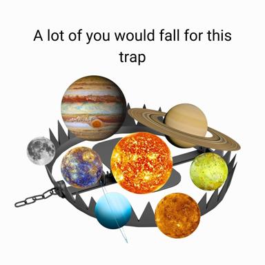 A planetary system trapped in a bear-trap with the text "A lot of you would fall for this trap" — a sardonic visual pun on celestial bodies caught by deception.