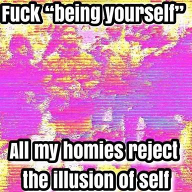 Existential crisis meme: glitched neon abstract background with boldface declarations about self-rejection and the illusion of identity.