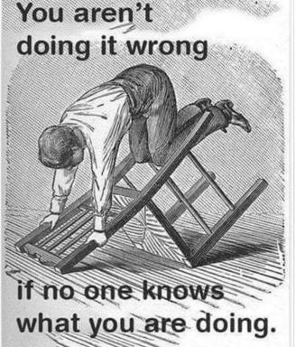 Vintage engraving of a contorted figure over an inverted chair with the caption "You aren't doing it wrong if no one knows what you are doing"—a deadpan commentary on hidden compromises and secret shortcuts.