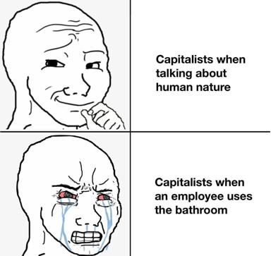 A two-panel wojak meme depicting a smug capitalist contrasted with one in existential agony, critiquing the tension between capitalist ideology about human nature and resentment of worker bathroom breaks.