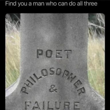 A literary meme: gravestone inscription reading "POET / PHILOSOPHER / & / FAILURE" paired with the premise "Find you a man who can do all three." Sardonic advice on the romantic appeal of artistic failure.