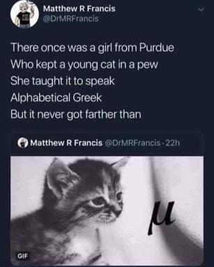 Limerick-meme: a girl from Purdue taught her cat Alphabetical Greek—but it never got farther than μ (mu).