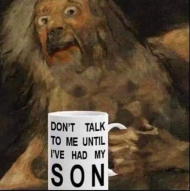 Classical figure holding a mug with the text "DON'T TALK TO ME UNTIL I'VE HAD MY SON"—an absurdist riff on the coffee-mug meme.