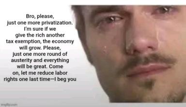 A satirical take on neoliberal economic ideology: a pleading face juxtaposed with language of austerity, privatization, and trickle-down promises that never materialize.