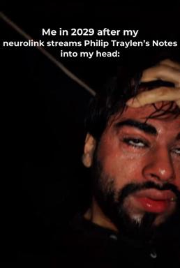 A meme about receiving Phil Traylen's philosophical notes via neurolink in 2029: a man's face in dramatic close-up conveys existential overwhelm.