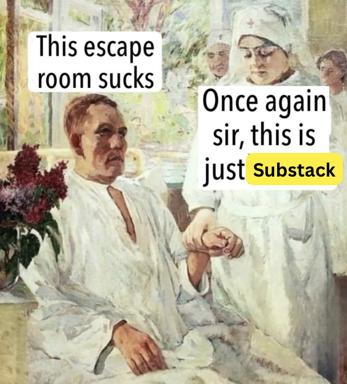 Realist hospital scene repurposed as a meme complaining that Substack is not an escape room.
