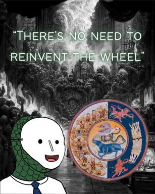 Wojak grinning at a classical Chinese decorative plate over a medieval hellscape, juxtaposed with the aphorism "there's no need to reinvent the wheel" — absurdist rejection of the premise.