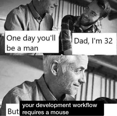 A three-panel meme from a 1960s film: a father tells his son "One day you'll be a man," the son replies "Dad, I'm 32," and the father smiles knowingly saying "But your development workflow requires a mouse."