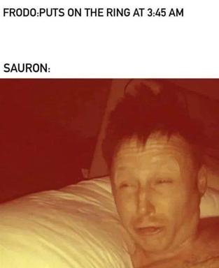 LOTR meme: "Frodo puts on the Ring at 3:45 AM / Sauron:" — an anguished red-tinted face captures the instant psychic connection between them.