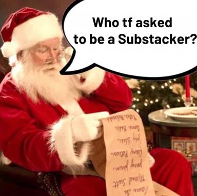 Santa consulting his list with a speech bubble asking "Who tf asked to be a Substacker?" — a humorous jab at Substack writer culture and aspiration.