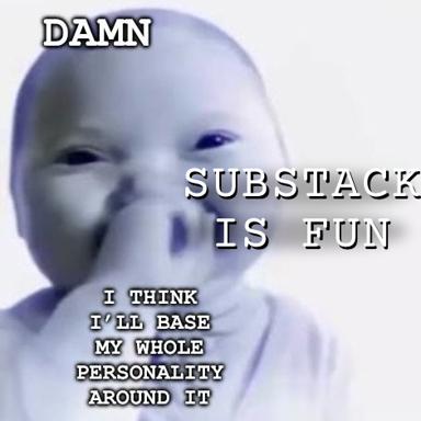 A baby declares its decision to base its whole personality around Substack, in the expanding-brain meme format.