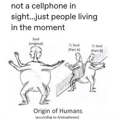 Aristophanes explains why humans are present: we're soulmate halves seeking wholeness.