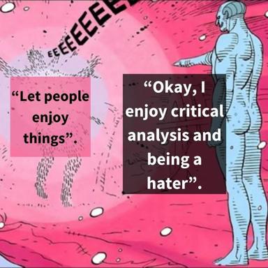 Two-panel meme: "Let people enjoy things" / "Okay, I enjoy critical analysis and being a hater." A schematic blue humanoid stands on a screaming-pink alien landscape.