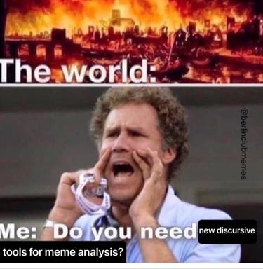 Self-deprecating academia meme: while the world burns, the poster asks about discursive tools instead of doing something useful.