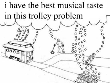 The trolley problem reimagined as a musical taste hierarchy: sardonic claim of excellence amid absurdist instrumental chaos.