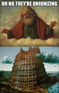 Meme pairing God's exasperation with the Tower of Babel: "OH NO THEY'RE UNIONIZING"