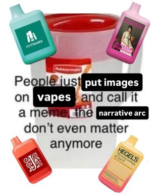 A meme critiquing contemporary content consumption: vape bottles disguised as high-brow products (Thriftbooks, Hegel, art) floating around a basin of red liquid, with text lamenting how meme culture now prioritizes surface aesthetics over narrative coherence.