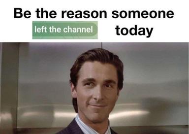 A *American Psycho* reaction image: corporate antihero smirking with overlay text playing on motivational framing to suggest being the reason someone abandons a chat channel.