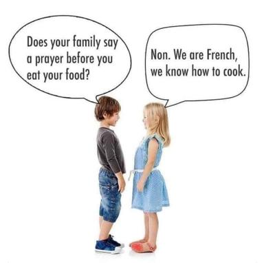 Two children in a cultural-stereotype joke: one asks if the other's family says grace before meals; she replies that being French, they thank God through their cooking instead.