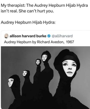 Therapy meme: the reassurance that an impossible threat isn't real, paired with a photo of Audrey Hepburn's face multiplied into a hydra-like creature.
