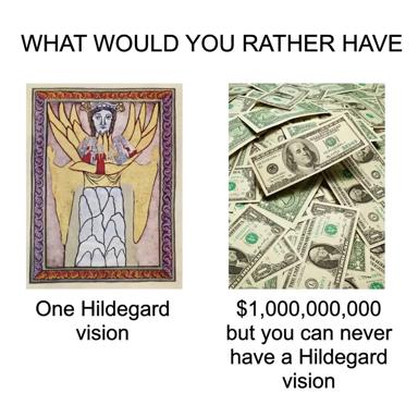 Would you rather have a billion dollars or Hildegard of Bingen's visionary experiences? A clash between material and spiritual wealth.