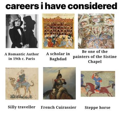 A six-panel meme listing implausibly distant historical and artistic vocations as earnestly considered career options: medieval scholar, Renaissance painter, Romantic author, cavalryman, traveller, and horseman across cultures and centuries.