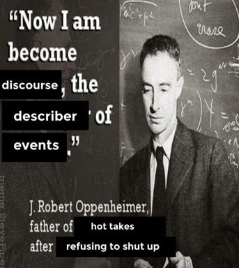 Archival black-and-white portrait of J. Robert Oppenheimer overlaid with a philosophical paraphrase meme about becoming the discourse after refusing to stay silent.