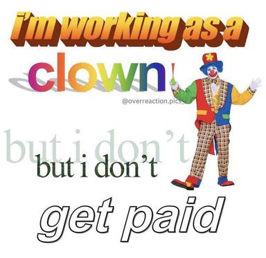 Labour complaint meme: "I'm working as a clown but I don't get paid" — the labour joke framed with stock clown imagery and chaotic rainbow typography.
