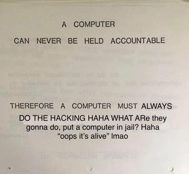A philosophical joke about computer accountability: if computers can't be held responsible, then they must inevitably engage in hacking—lmao.