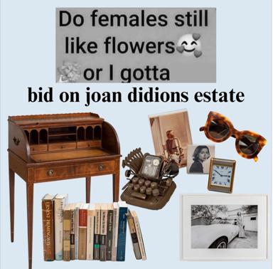 A literary estate-sale meme: "do females still like flowers or I gotta bid on joan didions estate"—flat-lay of desk, books, typewriter, photographs, and vintage accessories celebrating literary taste over conventional romance.