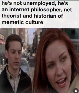 Reaction meme: a woman's exaggerated shocked expression reacts to reframing unemployment as "internet philosopher, net theorist and historian of memetic culture." A joke about euphemism and self-fashioning.