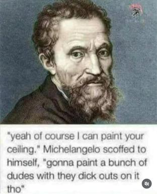 Michelangelo portrait + crude meme text about painting dudes on the chapel ceiling — high art meets internet irreverence.
