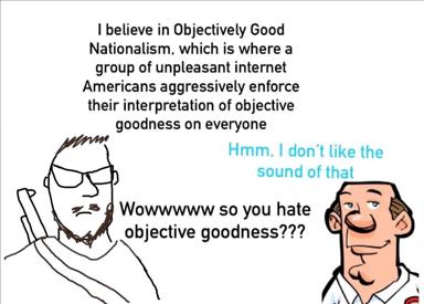 A satirical meme exposing the logical trap in certain internet arguments: someone defines "objectively good nationalism" as aggressively imposing their own interpretation, then responds to criticism by accusing the critic of hating objective goodness itself.