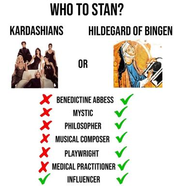 Sardonic comparison of the Kardashians against Hildegard of Bingen, a 12th-century Benedictine abbess, mystic, philosopher, composer and polymath, using a checklist format to favor the medieval holy woman.