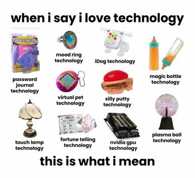 Millennial nostalgia joke: when claiming to love "technology," the speaker actually means early-2000s novelty toys and gadgets—silly putty, mood rings, iDogs, and plasma balls—rather than real computing. One genuine Nvidia GPU sneaks in as the punchline.