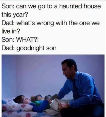 A dad reveals his house is already haunted when his son asks to visit one—a wholesome dark-humor meme about parental wit and bedtime delivery.